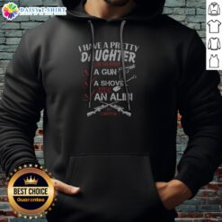 Nice I Have A Pretty Daughter L Also Have Va Gun Va Shovel And An Alibi Be Careful Hoodie
