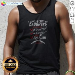 Nice I Have A Pretty Daughter L Also Have Va Gun Va Shovel And An Alibi Be Careful Tank Top