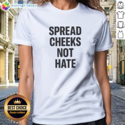 Nice Spread Cheeks Not Hate Phrase Text Ladies Shirt featuring bold typography on a comfortable fitted tee