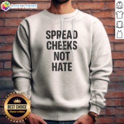 Nice Spread Cheeks Not Hate Phrase Text Sweashirt in soft fabric with bold typography on front