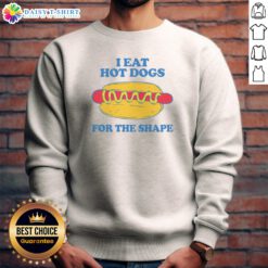 Official I Eat Hot Dogs For The Shape Sweashirt