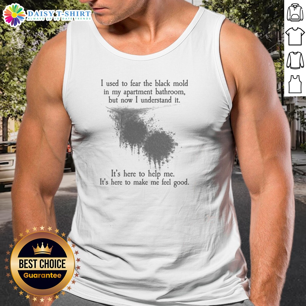 Official I Used To Fear The Black Mold In My Apartment But Now I Understand It Tank Top Official I Used To Fear The Black Mold In My Apartment But Now I Understand It Tank Top
