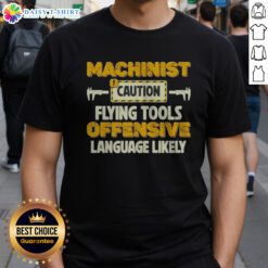 Official Machinist Caution Flying Tools Offensive Language Likely Hobby Shirt displayed on a hanger