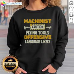 Official Machinist Caution Flying Tools Offensive Language Likely Hobby Sweatshirt in a cozy setting