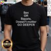 Official Sex Or Squats Doesnt Matter Go Deeper Shirt displayed on a clean background, showcasing its vibrant print.