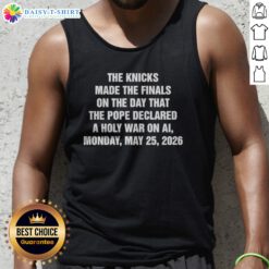 Official The Knicks Made The Finals On The Day That The Pope Declared A Holy War On AI Monday May 25 2026 Tank Top featuring vibrant graphics