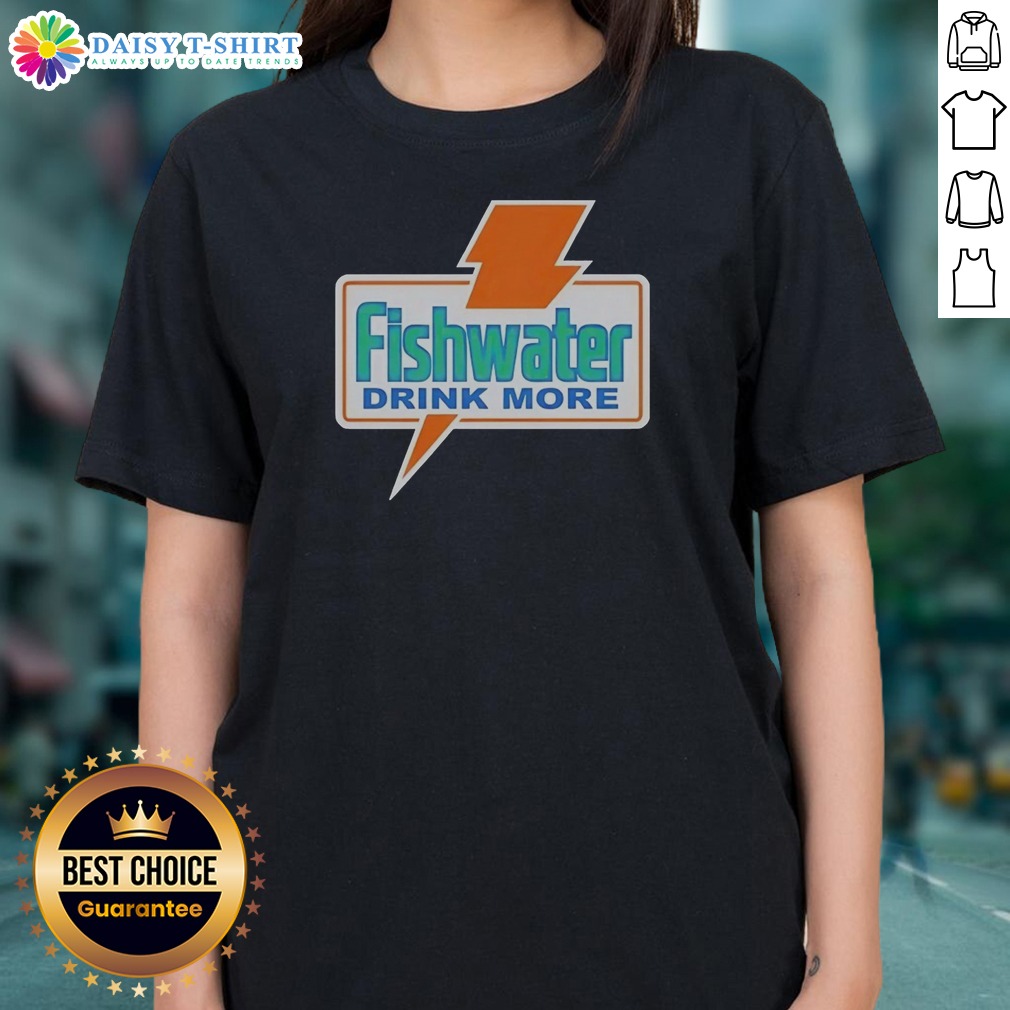 Original Fishwater Drink More Shirt on Ladies Shirt Original Fishwater Drink More Shirt shown as a ladies shirt preview