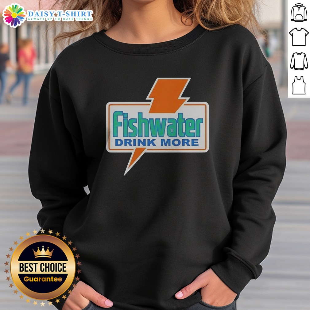 Original Fishwater Drink More Shirt on Sweashirt Original Fishwater Drink More Shirt shown as a sweashirt preview