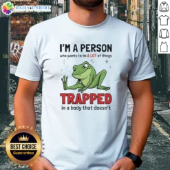 Original Frog I'M A Person WHO Wants To Do A Lot Of Things Trapped In A Body That Doesn'T Shi