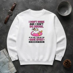 Original I Dont Drink And I Dont Do Drugs At My Age I Can Get The Same Effect By Standing Up Too Fa Sweater