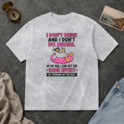 Original I Dont Drink And I Dont Do Drugs At My Age I Can Get The Same Effect By Standing Up Too Fa Washed T-Shirt