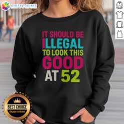 Original It Should Be Illegal To Look This Good At 52 Birthday Celebration Sweatshirt in a cozy setting.