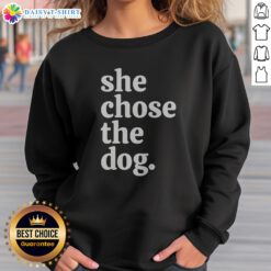 Original She Chose The Dog Sweatshirt in soft cotton blend with bold text design on front
