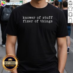 Premium Knower Of Stuff Fixer Of Things Shirt displayed on a neutral background, showcasing its unique design.