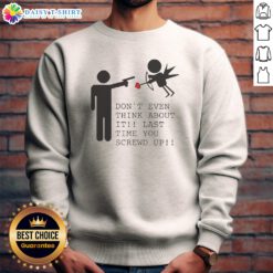 Pretty Don'T Even Think About It Last Time You Screw Up Sweashirt