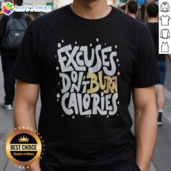 Pretty Fitness Gym Workout Motivation Healthy Exercise Weight Loss Excuses Dont Burn Calories Shirt featuring bold typography