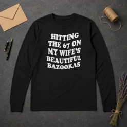 Pretty Hitting The 67 On My Wife'S Beautiful Bazookas long sleeve shirt with bold graphic print