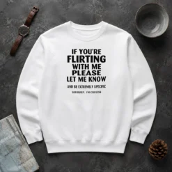 Pretty Hot If You Are Flirting With Me Please Let Me Know And Be Extremely Specific Sweater