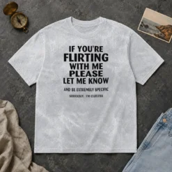 Pretty Hot If You Are Flirting With Me Please Let Me Know And Be Extremely Specific Washed T-Shirt