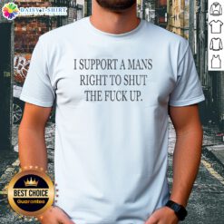 Pretty I Support A Rights To Shut The Fck Up Shirt featuring bold typography on a comfortable fabric.
