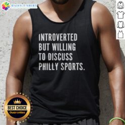 Pretty Introverted But Willing To Discuss Philly Sports Philadelphia Sports Fan Tank Top in a vibrant color