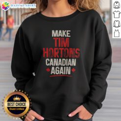 Pretty Make Tim Hortons Canadian Again Sweatshirt featuring a bold graphic design.
