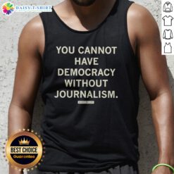 Pretty Scott Pelley Quote You Cannot Have Democracy Without Journalism Tank Top featuring a bold quote design