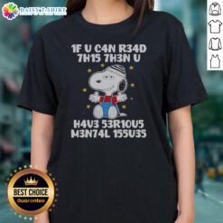 Pretty Snoopy 1f U C4n R34d 7h15 7h3n U H4v3 53r10u5 M3n74l 155u35 Ladies Shirt featuring a fun and unique design