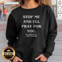 Pretty Stop Me And I'Ll Pray For You No Judgment Just Prayer Sweashirt in soft fabric with bold script text on chest