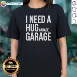 Top I Need A Huge Garage Ladies Shirt