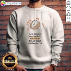 Top Life Can Be An Absolute Shitshow But At Least Potatoes Exist Sweatshirt - Cozy and humorous apparel for everyone.