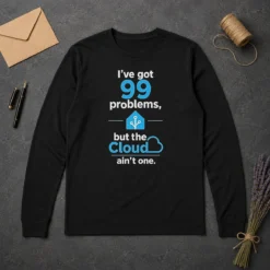 Awesome I'Ve Got 99 Problems But The Cloud Ain'T One Long Sleeve Shirt