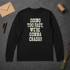 Funny Going Too Fast We Are Gonna Crash Pop Culture Music Fan Lyrics Quote Long Sleeve Shirt