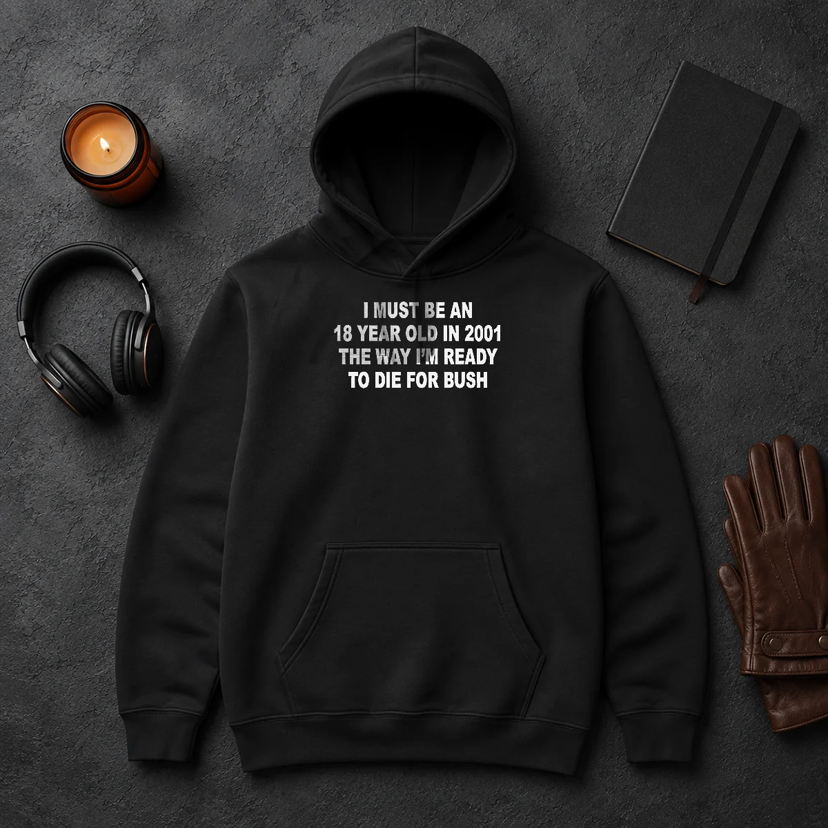 Funny I Must Be An 18 Year Old In 2001 The Way Im Ready To Die For Bush Hoodie Funny I Must Be An 18 Year Old In 2001 The Way Im Ready To Die For Bush Hoodie