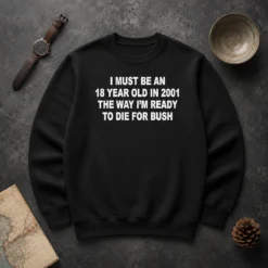 Funny I Must Be An 18 Year Old In 2001 The Way Im Ready To Die For Bush Sweater