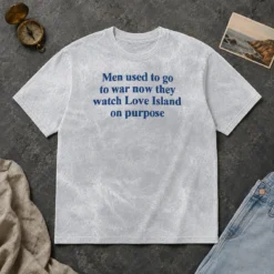 Funny Men Used To Go To War Now They Watch Love Island On Purpose Washed T-Shirt