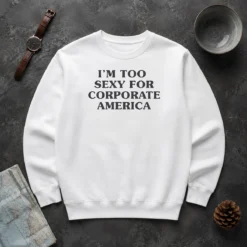 Funny Nice I Am Too Sexy For Corporate America Sweater