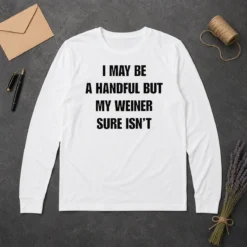 Good Hot Sarcastic Adult Humor Handful But My Weiner Sure Isnt Long Sleeve Shirt