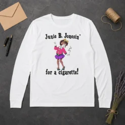 Good Junie B. Jonesin' For A Cigarette Long Sleeve Shirt
