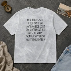 Good Mom Always Said If You Can'T Say Anything Nice Don'T Say Anything At All Quote printed on a soft washed t shirt in light gray