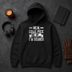 Good Mom Come Pick Me Up I'M Scared Funny Hoodie