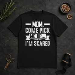 Good Mom Come Pick Me Up I'M Scared Funny