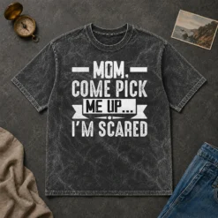 Good Mom Come Pick Me Up I'M Scared Funny Washed T-Shirt