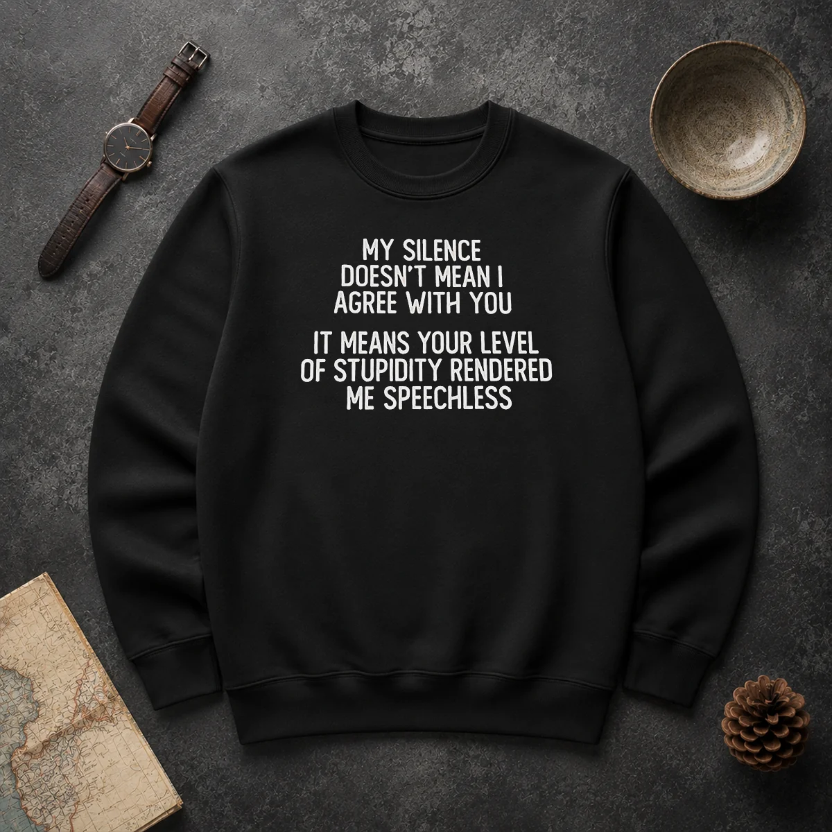 Good My Silence Doesn'T Mean I Agree With You It Means Your Level Of Stupidity Rendered Me Speechless Sweater Good My Silence Doesn'T Mean I Agree With You It Means Your Level Of Stupidity Rendered Me Speechless Sweater