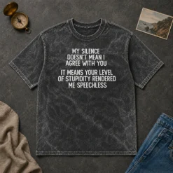 Good My Silence Doesn'T Mean I Agree With You It Means Your Level Of Stupidity Rendered Me Speechless Washed T-Shirt