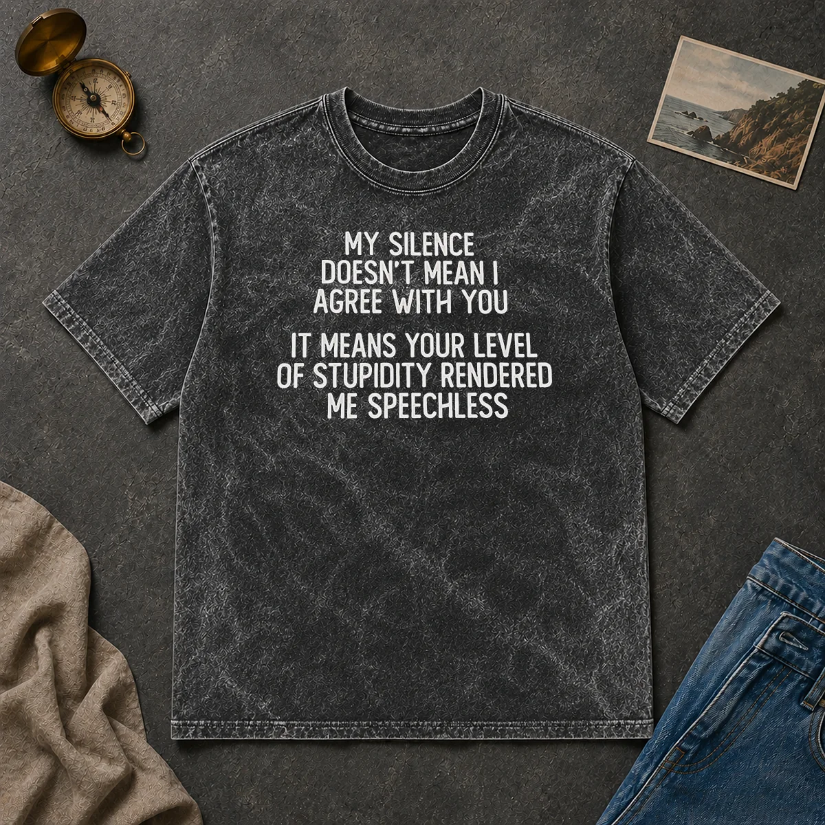 Good My Silence Doesn'T Mean I Agree With You It Means Your Level Of Stupidity Rendered Me Speechless Washed T Shirt Good My Silence Doesn'T Mean I Agree With You It Means Your Level Of Stupidity Rendered Me Speechless Washed T-Shirt