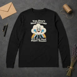 Good You Don'T Need Therapy You Just Need Bigger Muscles long sleeve shirt in black, front view with bold white text