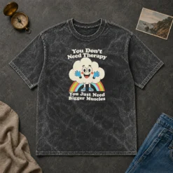 Good You Don'T Need Therapy You Just Need Bigger Muscles Washed T-Shirt