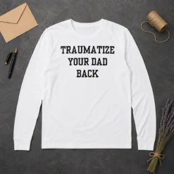 Happy Awesome Traumatize Your Dad Back Long Sleeve Shirt