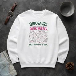Hot Dinosaurs Didnt Listen To Their Nurses Sweater